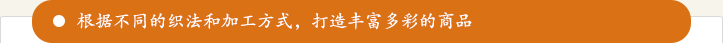 根据不同的织法和加工方式，打造丰富多彩的商品